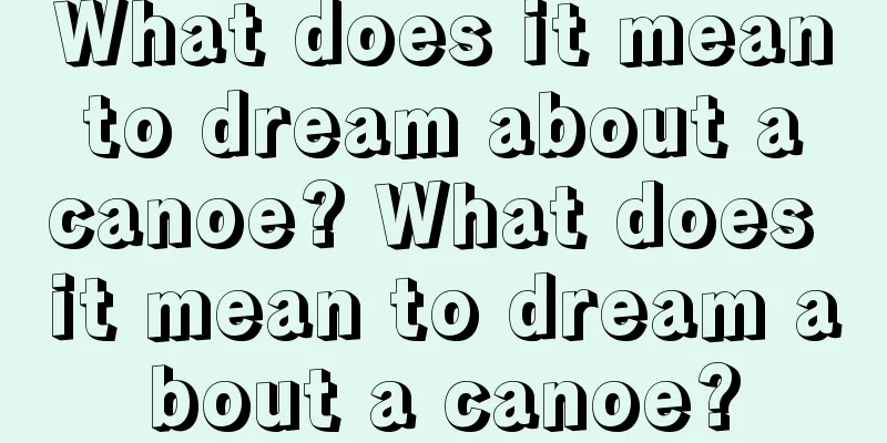 What does it mean to dream about a canoe? What does it mean to dream about a canoe?