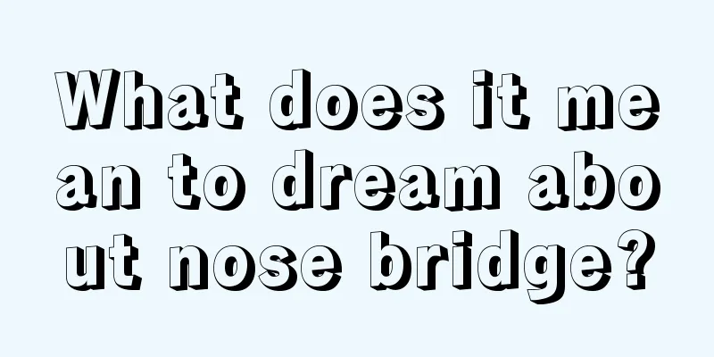 What does it mean to dream about nose bridge?