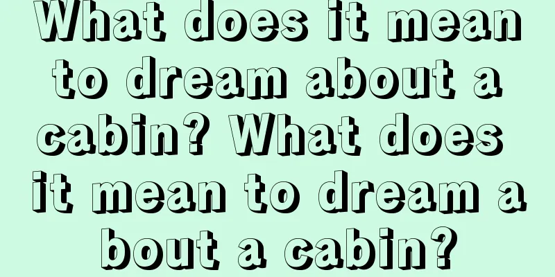 What does it mean to dream about a cabin? What does it mean to dream about a cabin?