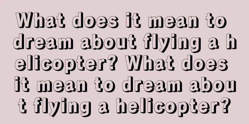 What does it mean to dream about flying a helicopter? What does it mean to dream about flying a helicopter?