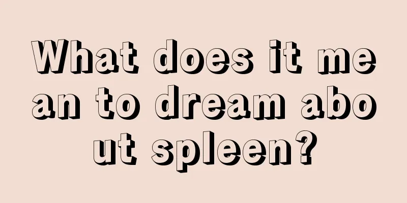 What does it mean to dream about spleen?