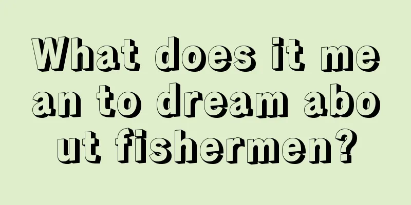 What does it mean to dream about fishermen?