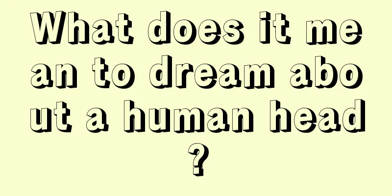 What does it mean to dream about a human head?