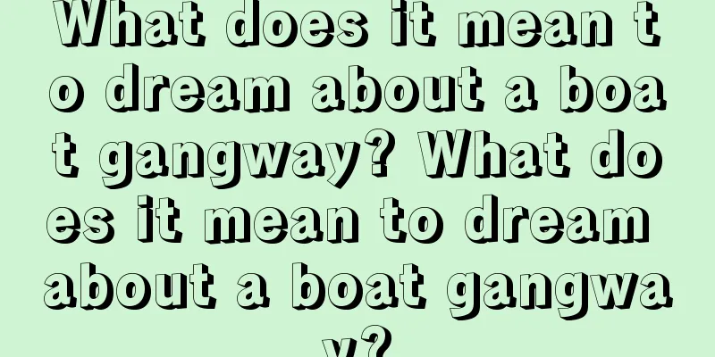 What does it mean to dream about a boat gangway? What does it mean to dream about a boat gangway?