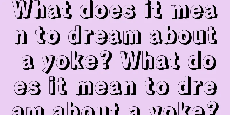 What does it mean to dream about a yoke? What does it mean to dream about a yoke?