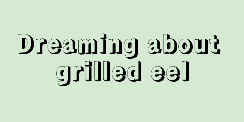 Dreaming about grilled eel