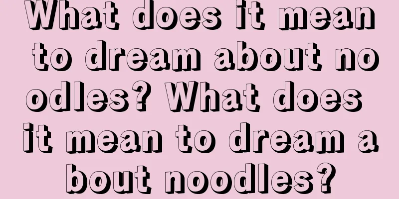 What does it mean to dream about noodles? What does it mean to dream about noodles?