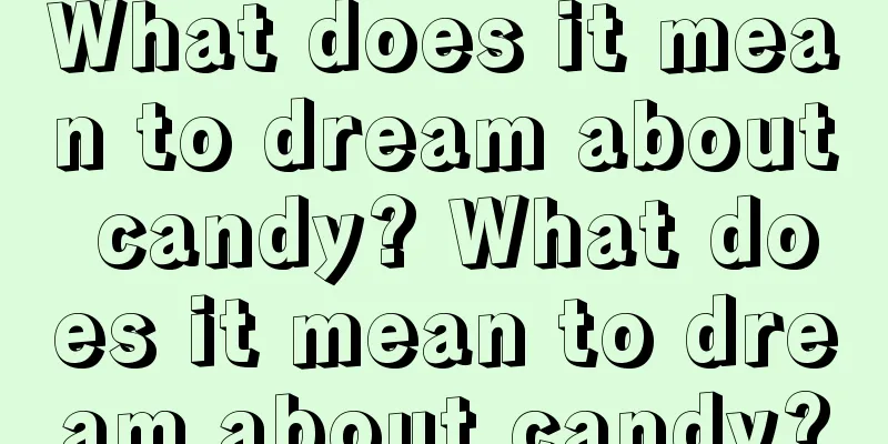 What does it mean to dream about candy? What does it mean to dream about candy?