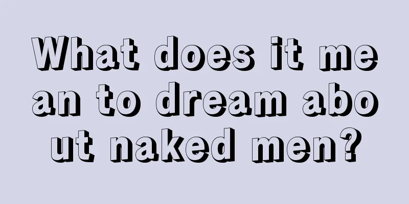 What does it mean to dream about naked men?