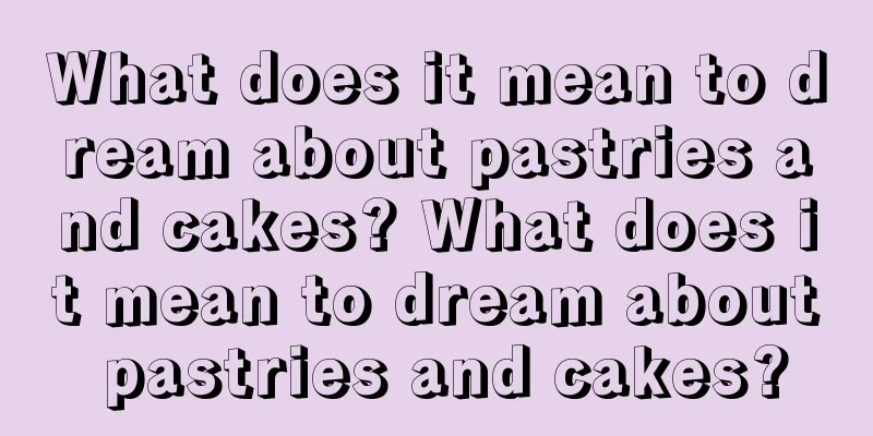 What does it mean to dream about pastries and cakes? What does it mean to dream about pastries and cakes?