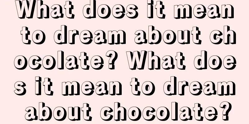 What does it mean to dream about chocolate? What does it mean to dream about chocolate?