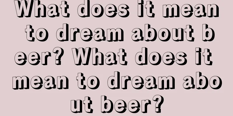 What does it mean to dream about beer? What does it mean to dream about beer?