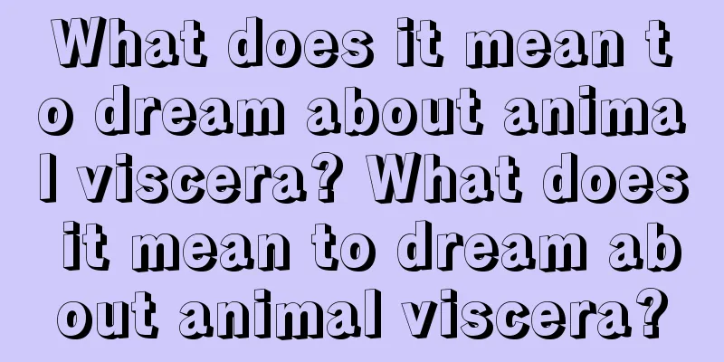 What does it mean to dream about animal viscera? What does it mean to dream about animal viscera?