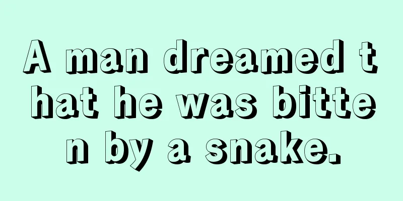 A man dreamed that he was bitten by a snake.