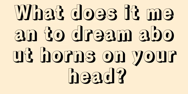 What does it mean to dream about horns on your head?