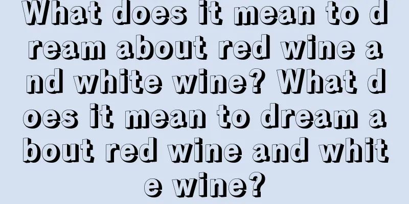 What does it mean to dream about red wine and white wine? What does it mean to dream about red wine and white wine?