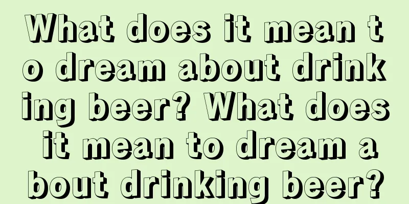 What does it mean to dream about drinking beer? What does it mean to dream about drinking beer?