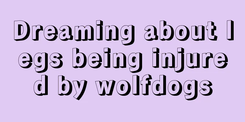 Dreaming about legs being injured by wolfdogs