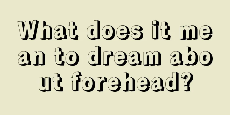 What does it mean to dream about forehead?