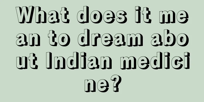 What does it mean to dream about Indian medicine?