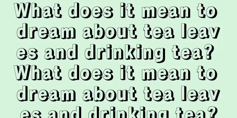 What does it mean to dream about tea leaves and drinking tea? What does it mean to dream about tea leaves and drinking tea?