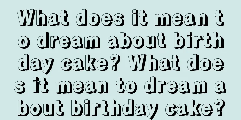 What does it mean to dream about birthday cake? What does it mean to dream about birthday cake?