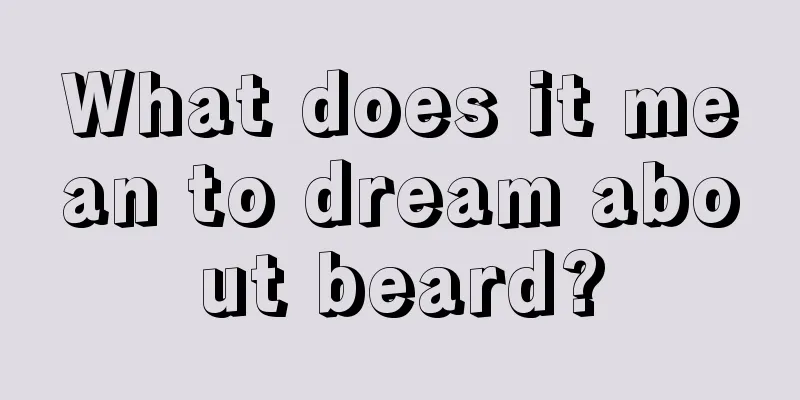 What does it mean to dream about beard?