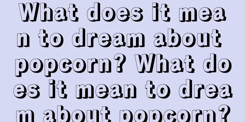 What does it mean to dream about popcorn? What does it mean to dream about popcorn?