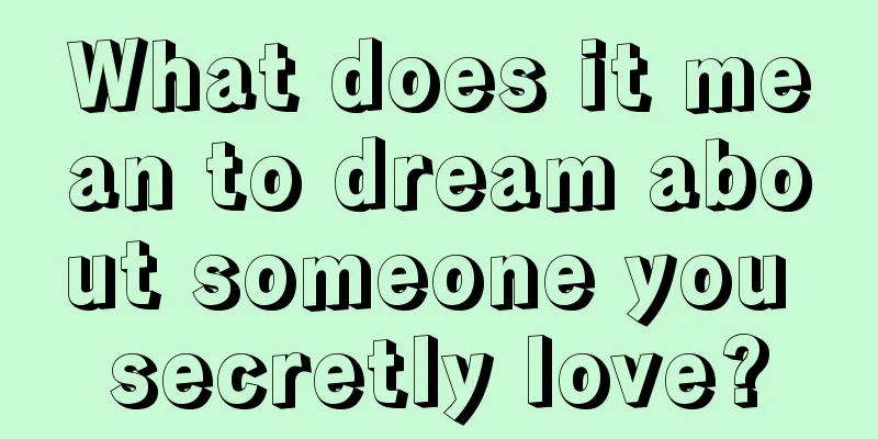 What does it mean to dream about someone you secretly love?