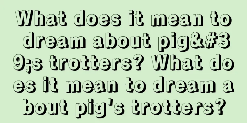 What does it mean to dream about pig's trotters? What does it mean to dream about pig's trotters?