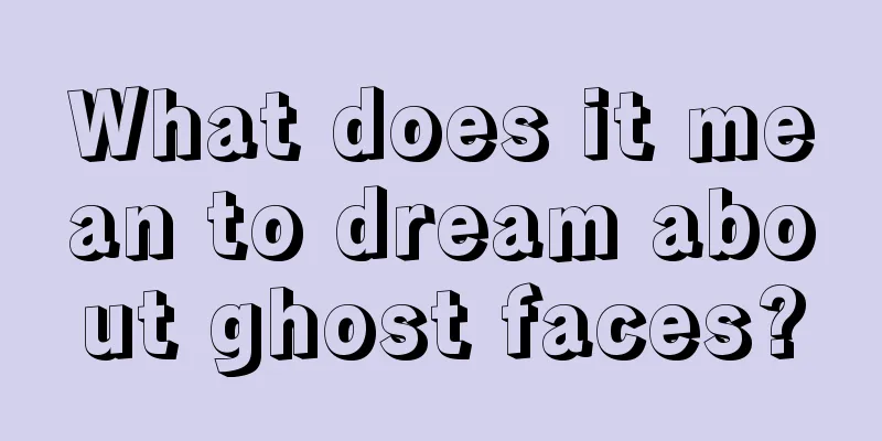 What does it mean to dream about ghost faces?