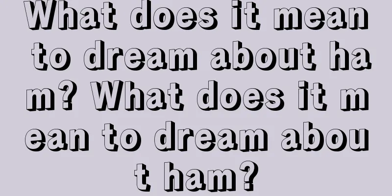 What does it mean to dream about ham? What does it mean to dream about ham?