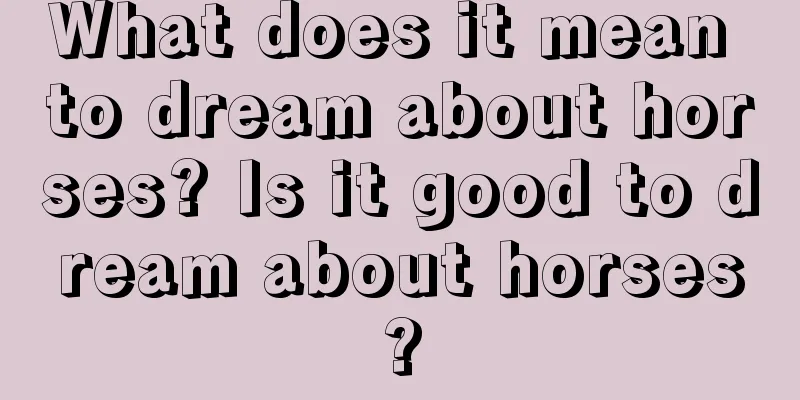 What does it mean to dream about horses? Is it good to dream about horses?