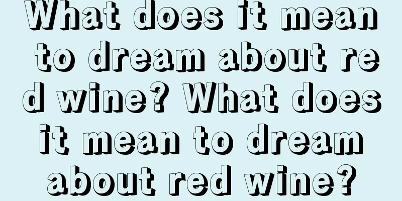 What does it mean to dream about red wine? What does it mean to dream about red wine?