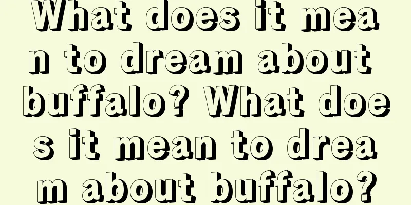 What does it mean to dream about buffalo? What does it mean to dream about buffalo?