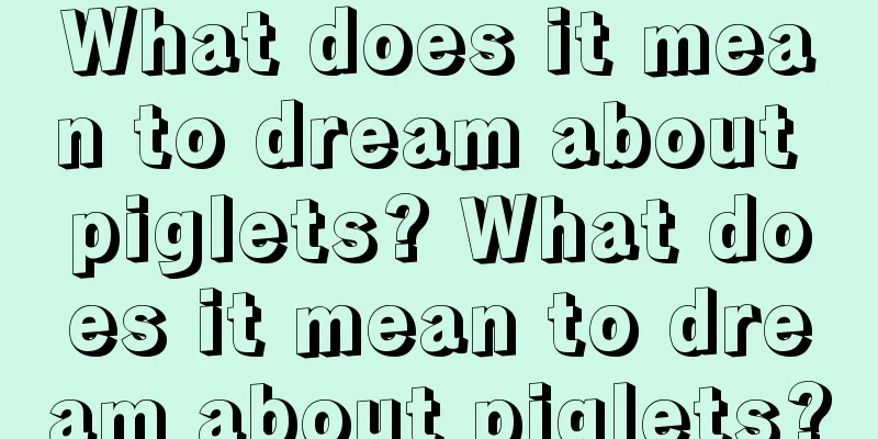 What does it mean to dream about piglets? What does it mean to dream about piglets?