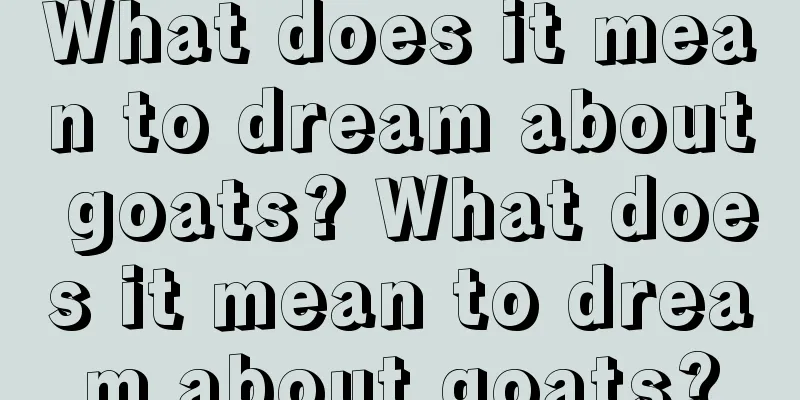 What does it mean to dream about goats? What does it mean to dream about goats?