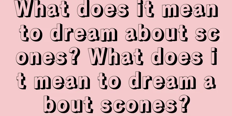 What does it mean to dream about scones? What does it mean to dream about scones?