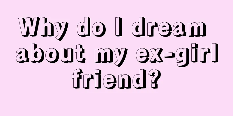 Why do I dream about my ex-girlfriend?