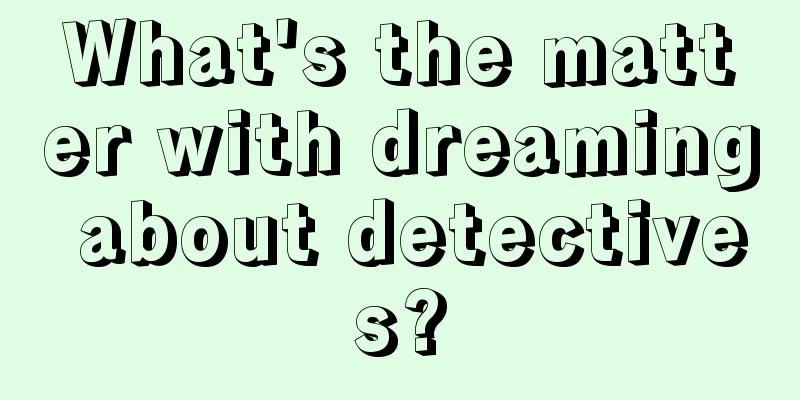 What's the matter with dreaming about detectives?