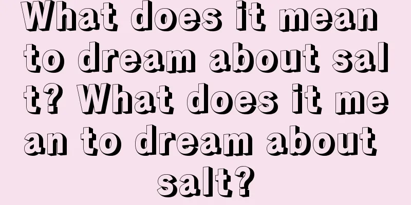 What does it mean to dream about salt? What does it mean to dream about salt?