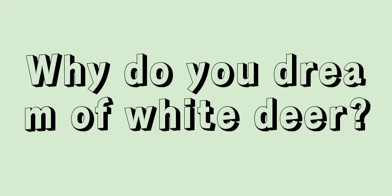 Why do you dream of white deer?