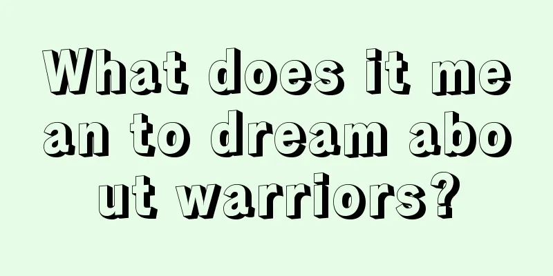 What does it mean to dream about warriors?