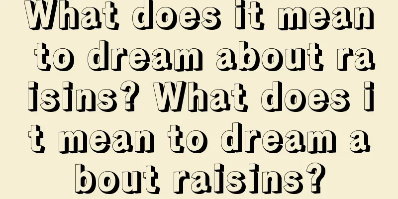 What does it mean to dream about raisins? What does it mean to dream about raisins?