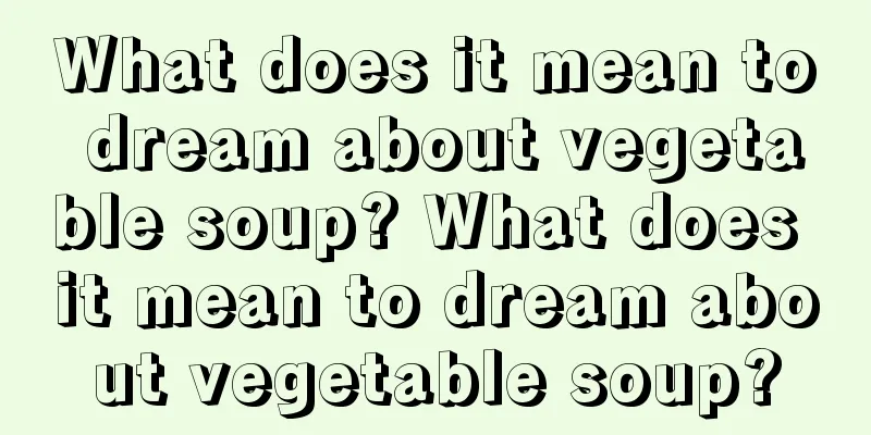 What does it mean to dream about vegetable soup? What does it mean to dream about vegetable soup?