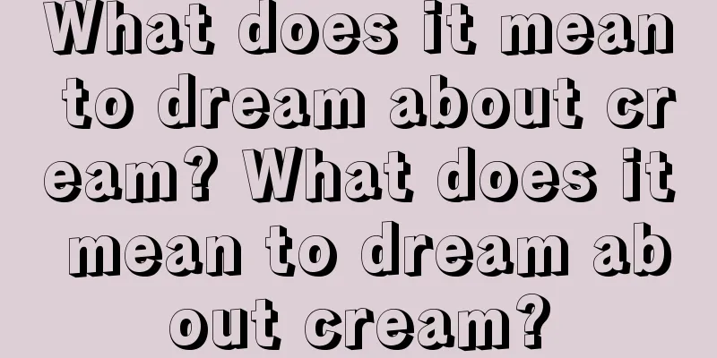 What does it mean to dream about cream? What does it mean to dream about cream?