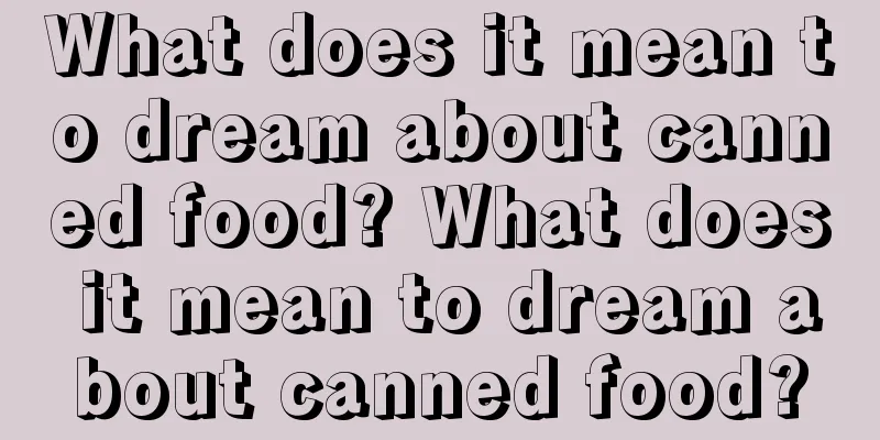 What does it mean to dream about canned food? What does it mean to dream about canned food?