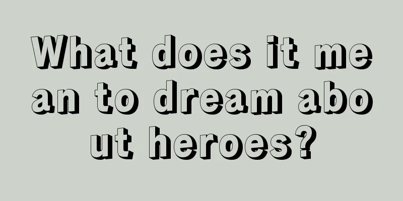 What does it mean to dream about heroes?