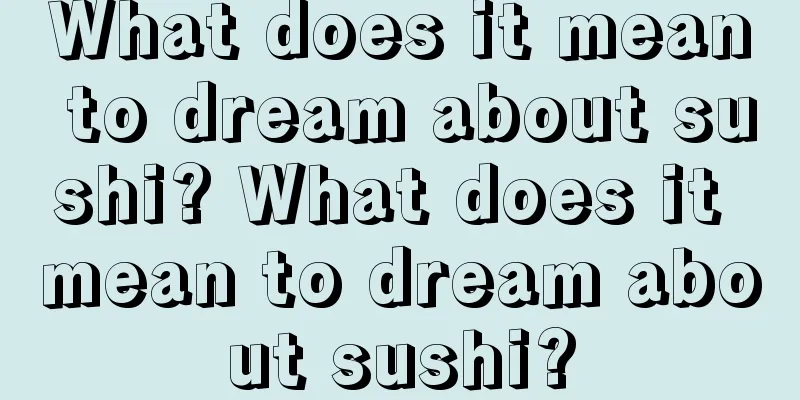 What does it mean to dream about sushi? What does it mean to dream about sushi?