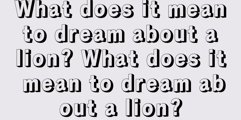 What does it mean to dream about a lion? What does it mean to dream about a lion?